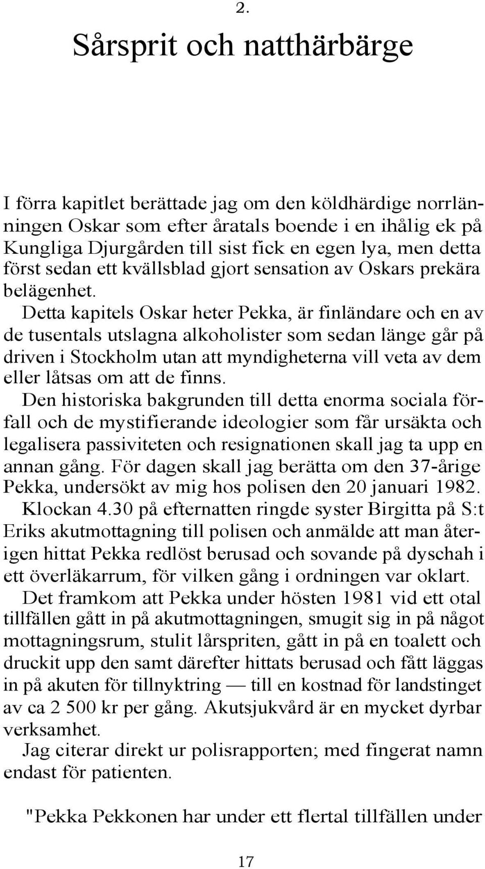 Detta kapitels Oskar heter Pekka, är finländare och en av de tusentals utslagna alkoholister som sedan länge går på driven i Stockholm utan att myndigheterna vill veta av dem eller låtsas om att de