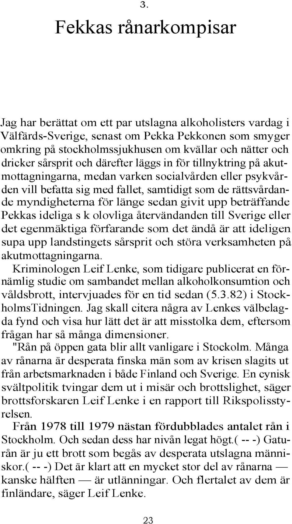 länge sedan givit upp beträffande Pekkas ideliga s k olovliga återvändanden till Sverige eller det egenmäktiga förfarande som det ändå är att ideligen supa upp landstingets sårsprit och störa