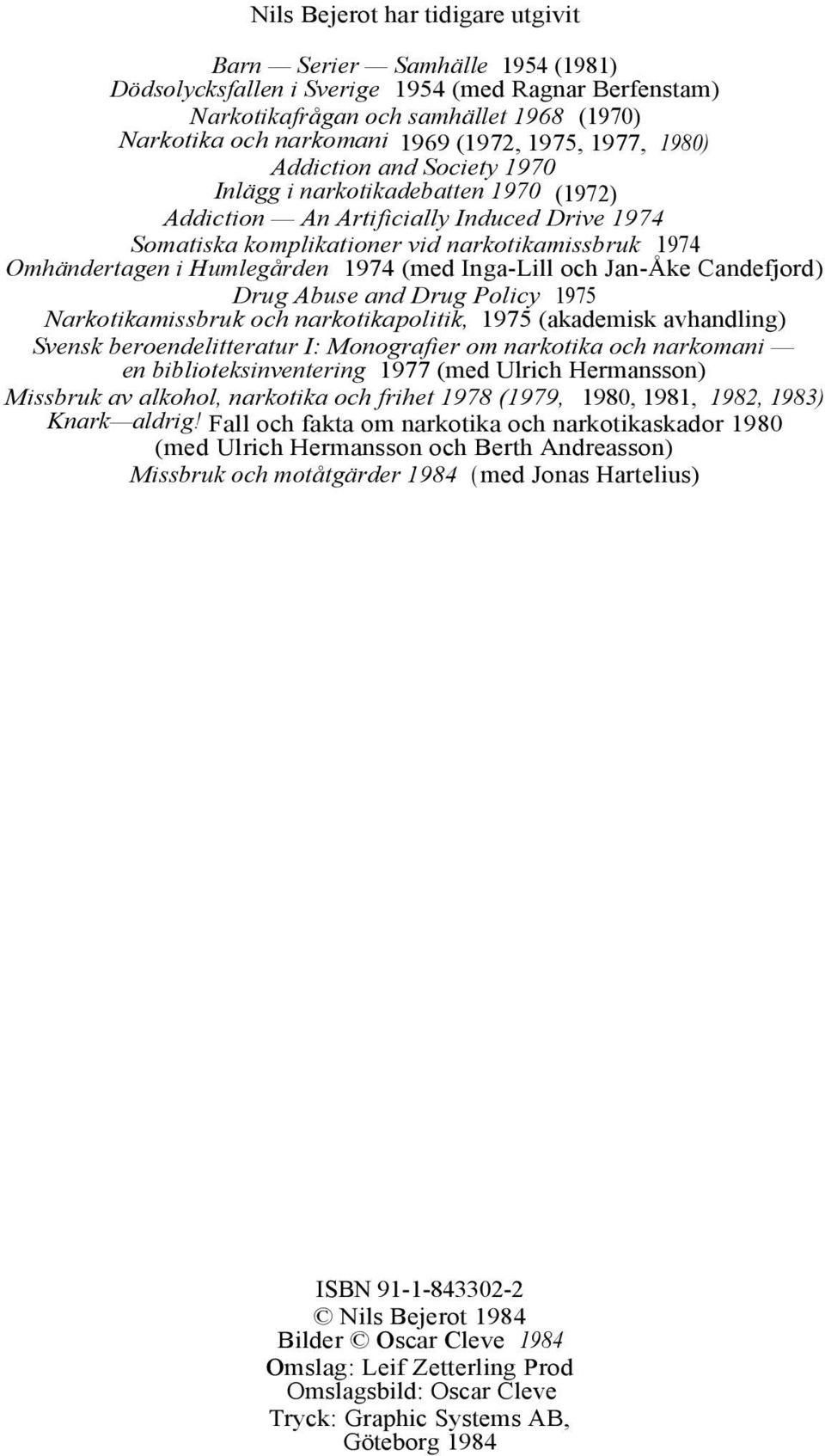 Omhändertagen i Humlegården 1974 (med Inga-Lill och Jan-Åke Candefjord) Drug Abuse and Drug Policy 1975 Narkotikamissbruk och narkotikapolitik, 1975 (akademisk avhandling) Svensk beroendelitteratur