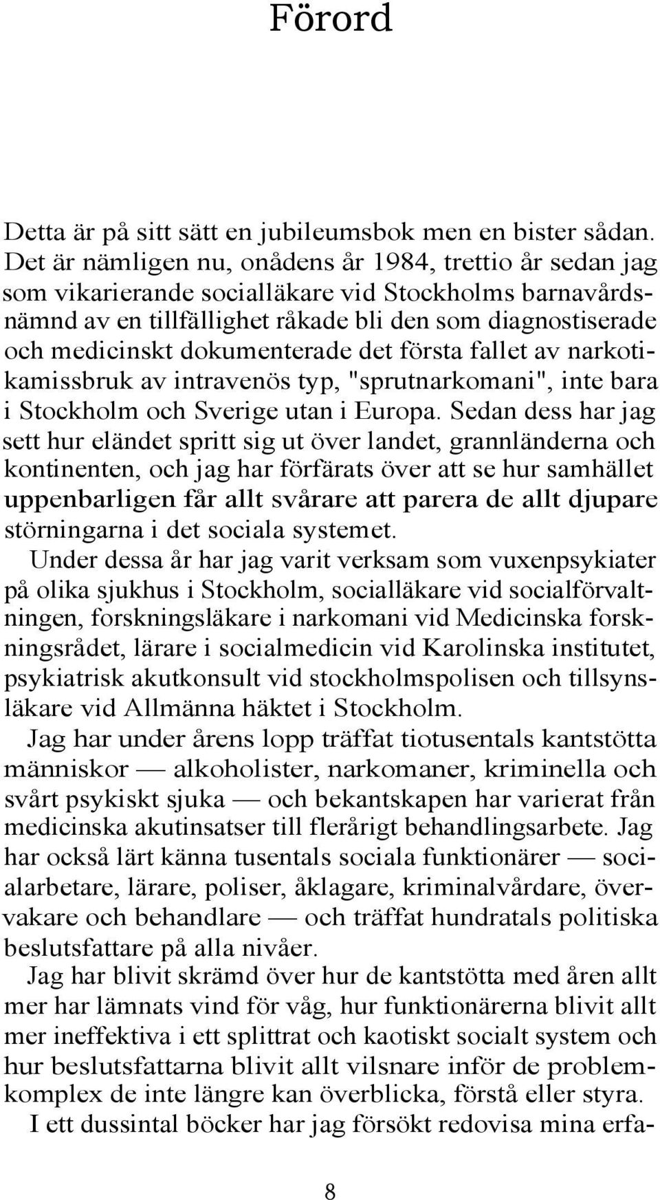 dokumenterade det första fallet av narkotikamissbruk av intravenös typ, "sprutnarkomani", inte bara i Stockholm och Sverige utan i Europa.