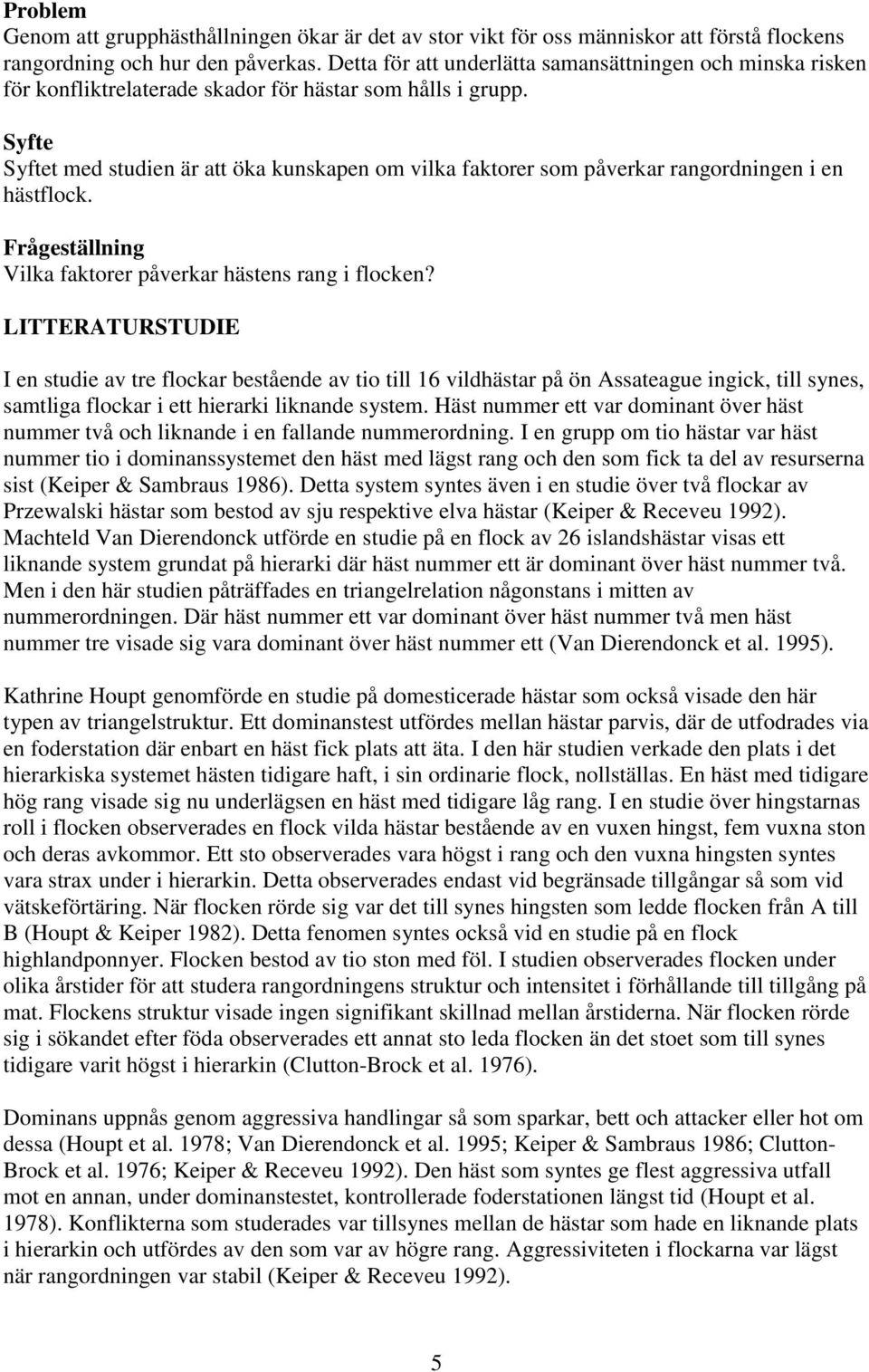 Syfte Syftet med studien är att öka kunskapen om vilka faktorer som påverkar rangordningen i en hästflock. Frågeställning Vilka faktorer påverkar hästens rang i flocken?