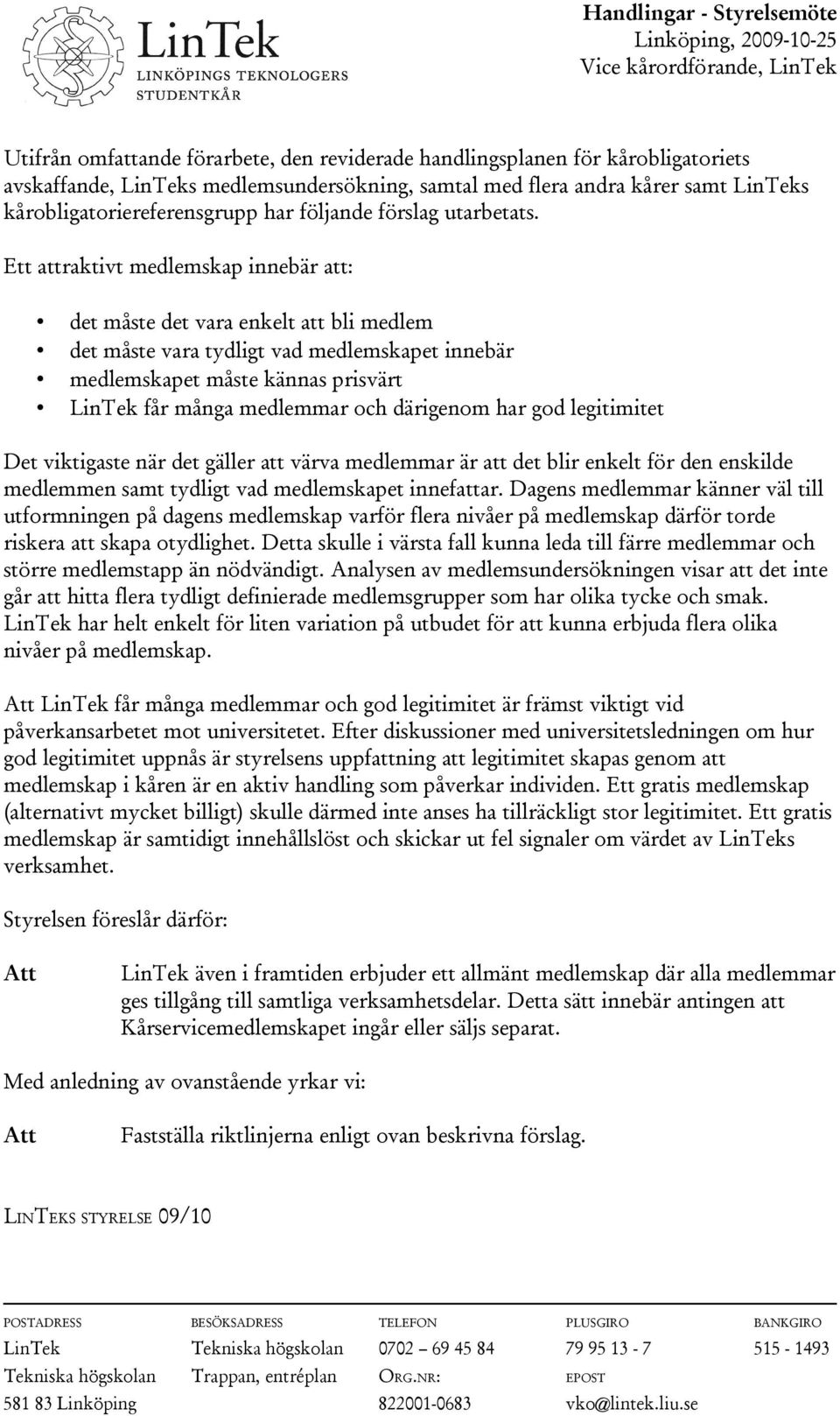 Ett attraktivt medlemskap innebär att: det måste det vara enkelt att bli medlem det måste vara tydligt vad medlemskapet innebär medlemskapet måste kännas prisvärt LinTek får många medlemmar och