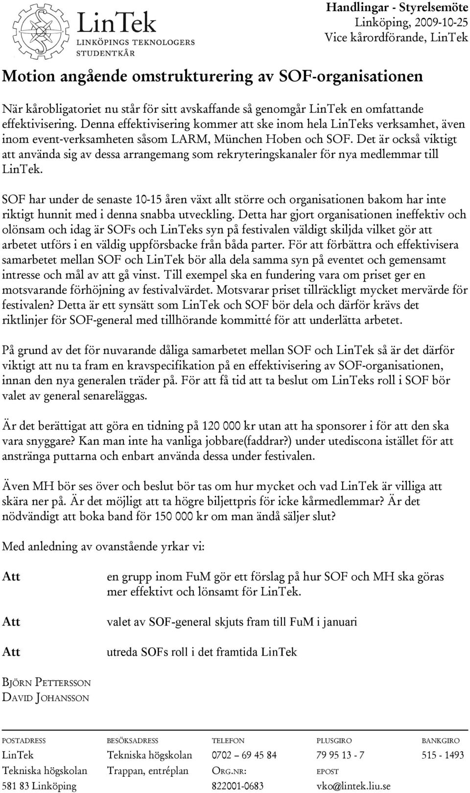 Det är också viktigt att använda sig av dessa arrangemang som rekryteringskanaler för nya medlemmar till LinTek.