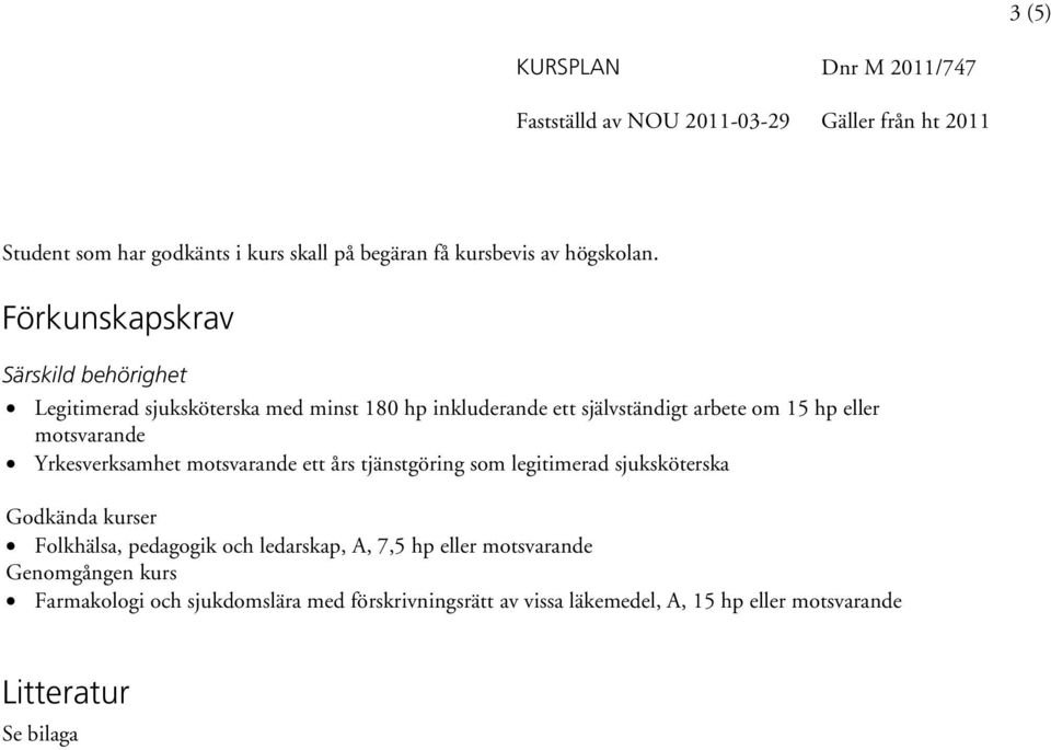 eller motsvarande Yrkesverksamhet motsvarande ett års tjänstgöring som legitimerad sjuksköterska Godkända kurser Folkhälsa,