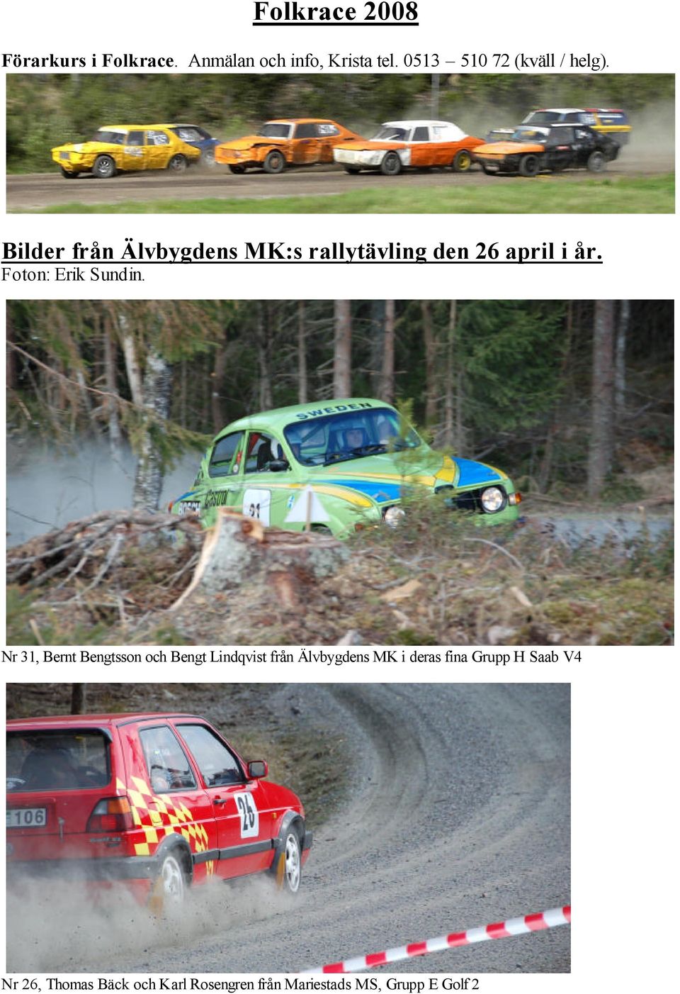 Bilder från Älvbygdens MK:s rallytävling den 26 april i år. Foton: Erik Sundin.