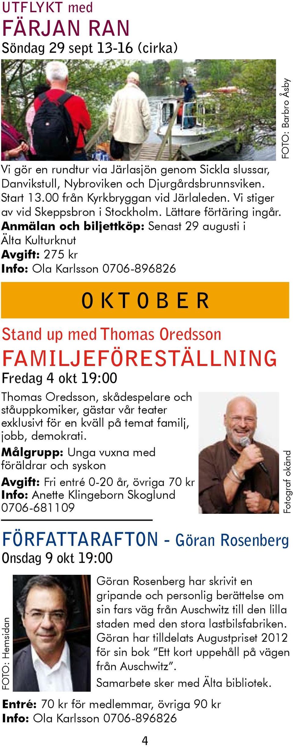 Anmälan och biljettköp: Senast 29 augusti i Älta Kulturknut Avgift: 275 kr Info: Ola Karlsson 0706-896826 O K T O B E R Stand up med Thomas Oredsson FAMILJEFÖRESTÄLLNING Fredag 4 okt 19:00 Thomas