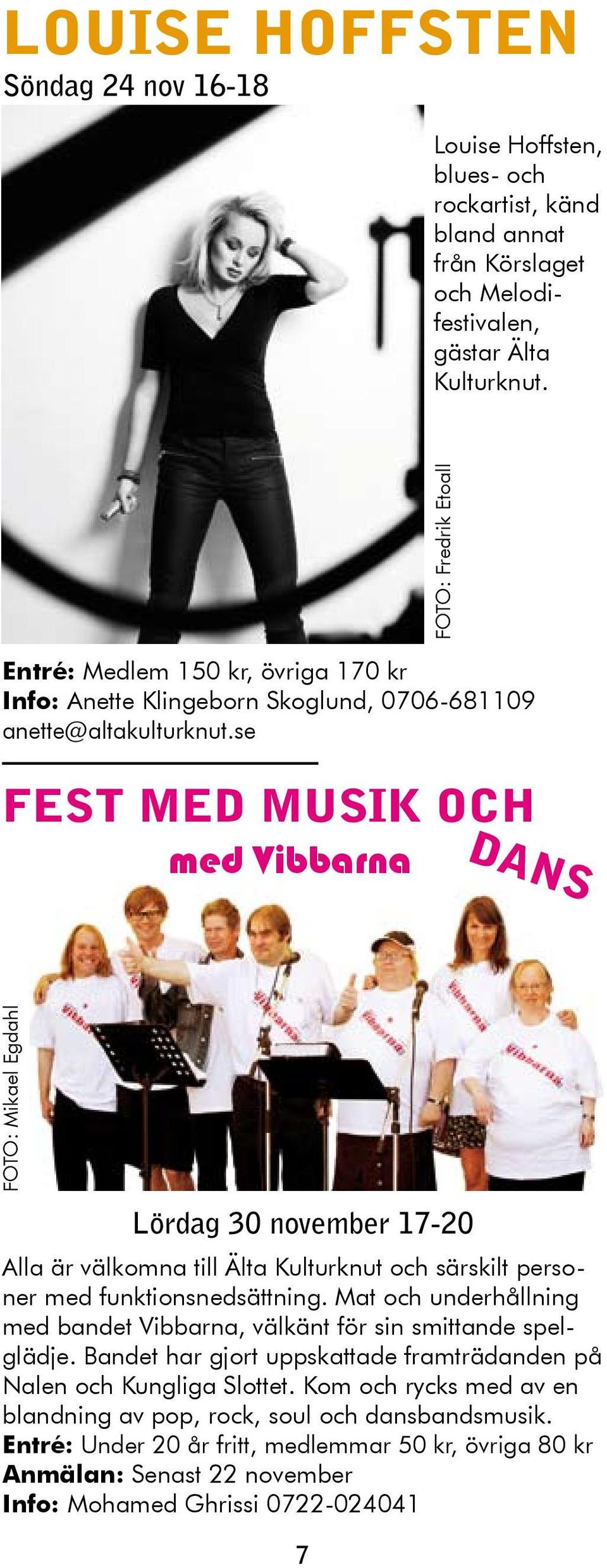 se FEST MED MUSIK OCH med Vibbarna DANS FOTO: Mikael Egdahl Lördag 30 november 17-20 Alla är välkomna till Älta Kulturknut och särskilt personer med funktionsnedsättning.