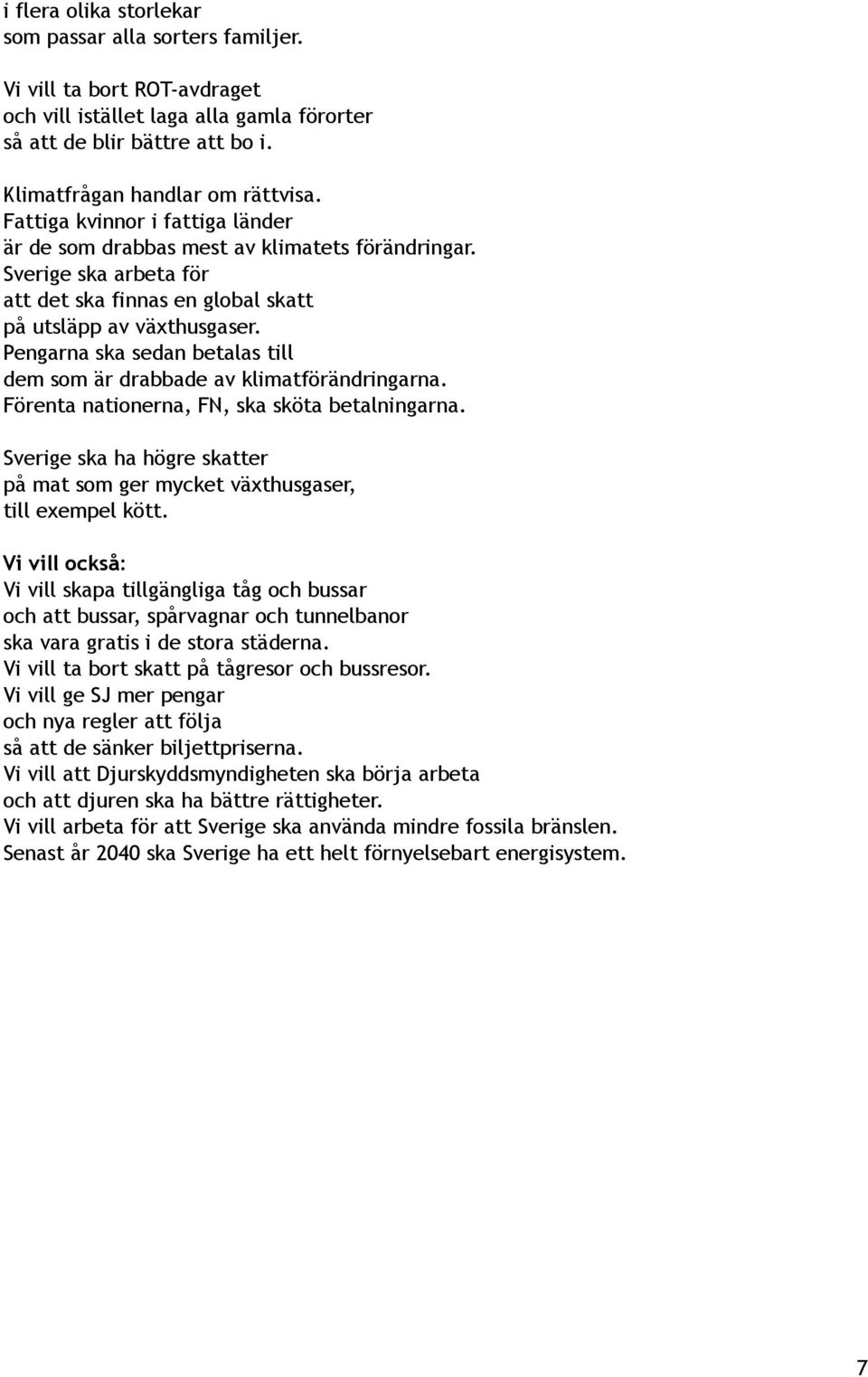 Pengarna ska sedan betalas till dem som är drabbade av klimatförändringarna. Förenta nationerna, FN, ska sköta betalningarna.