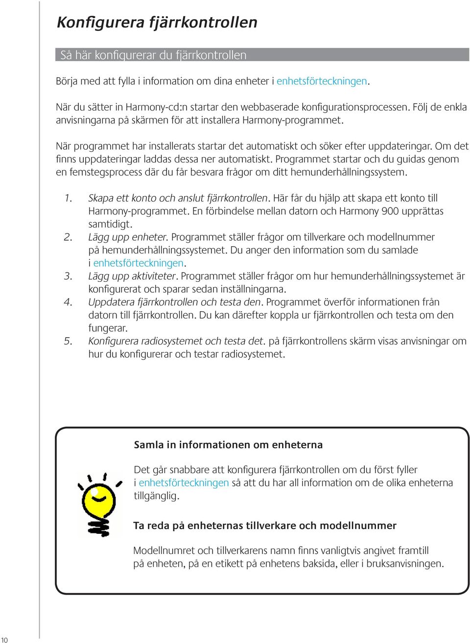 När programmet har installerats startar det automatiskt och söker efter uppdateringar. Om det finns uppdateringar laddas dessa ner automatiskt.