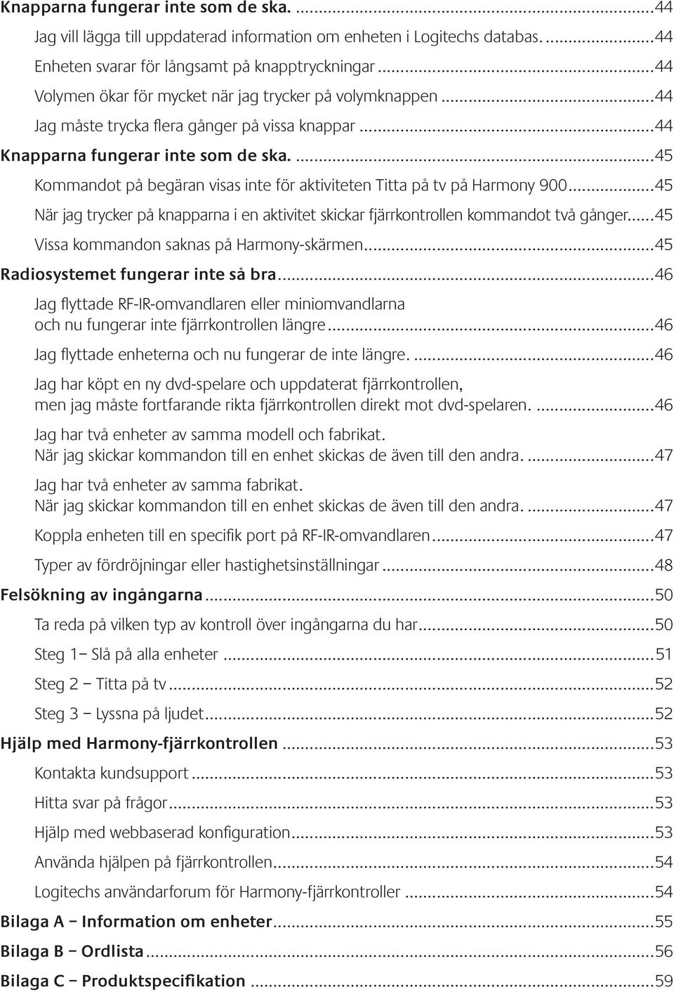 ..45 Kommandot på begäran visas inte för aktiviteten Titta på tv på Harmony 900...45 När jag trycker på knapparna i en aktivitet skickar fjärrkontrollen kommandot två gånger.