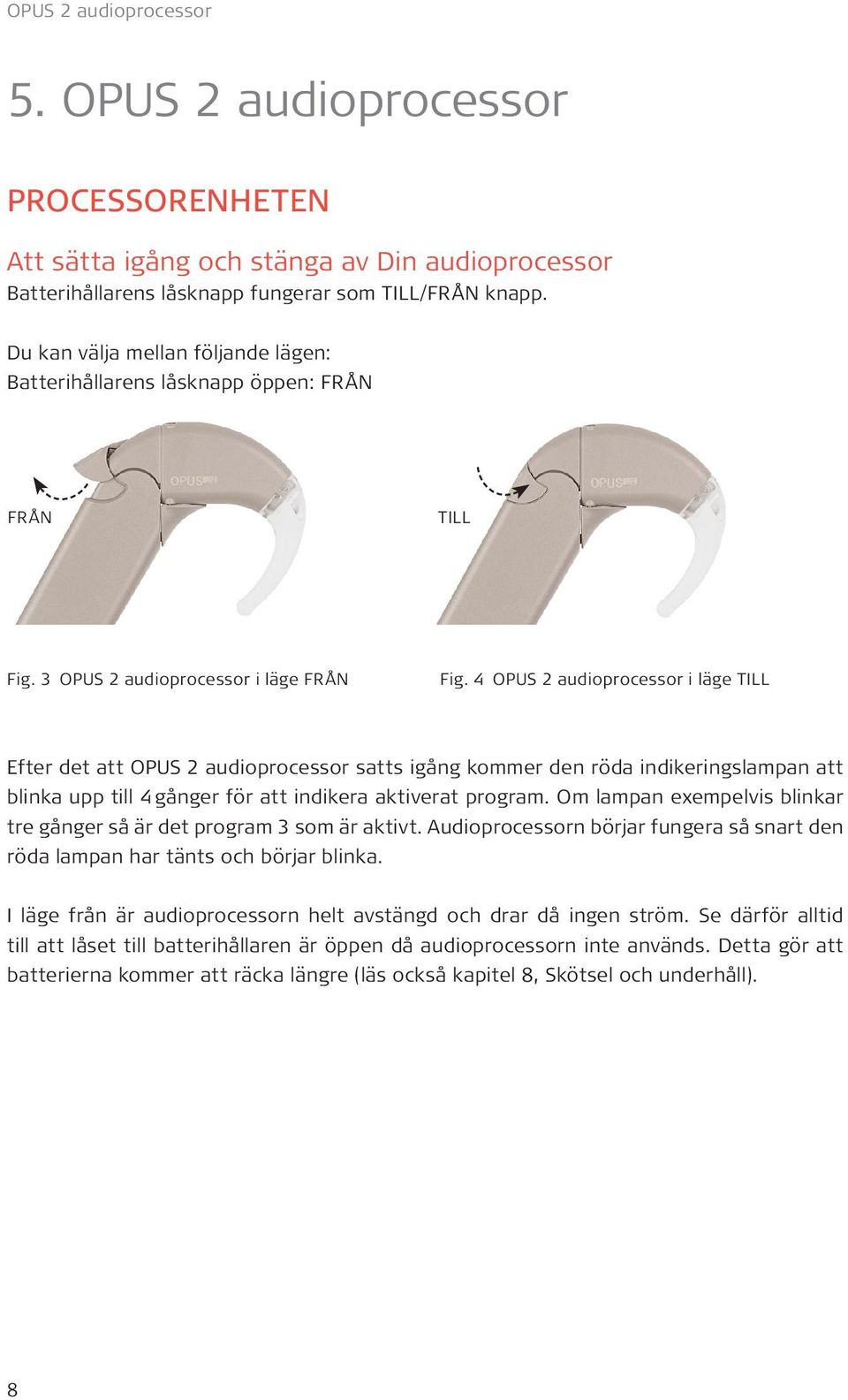 4 OPUS 2 audioprocessor i läge TILL Efter det att OPUS 2 audioprocessor satts igång kommer den röda indikeringslampan att blinka upp till 4 gånger för att indikera aktiverat program.