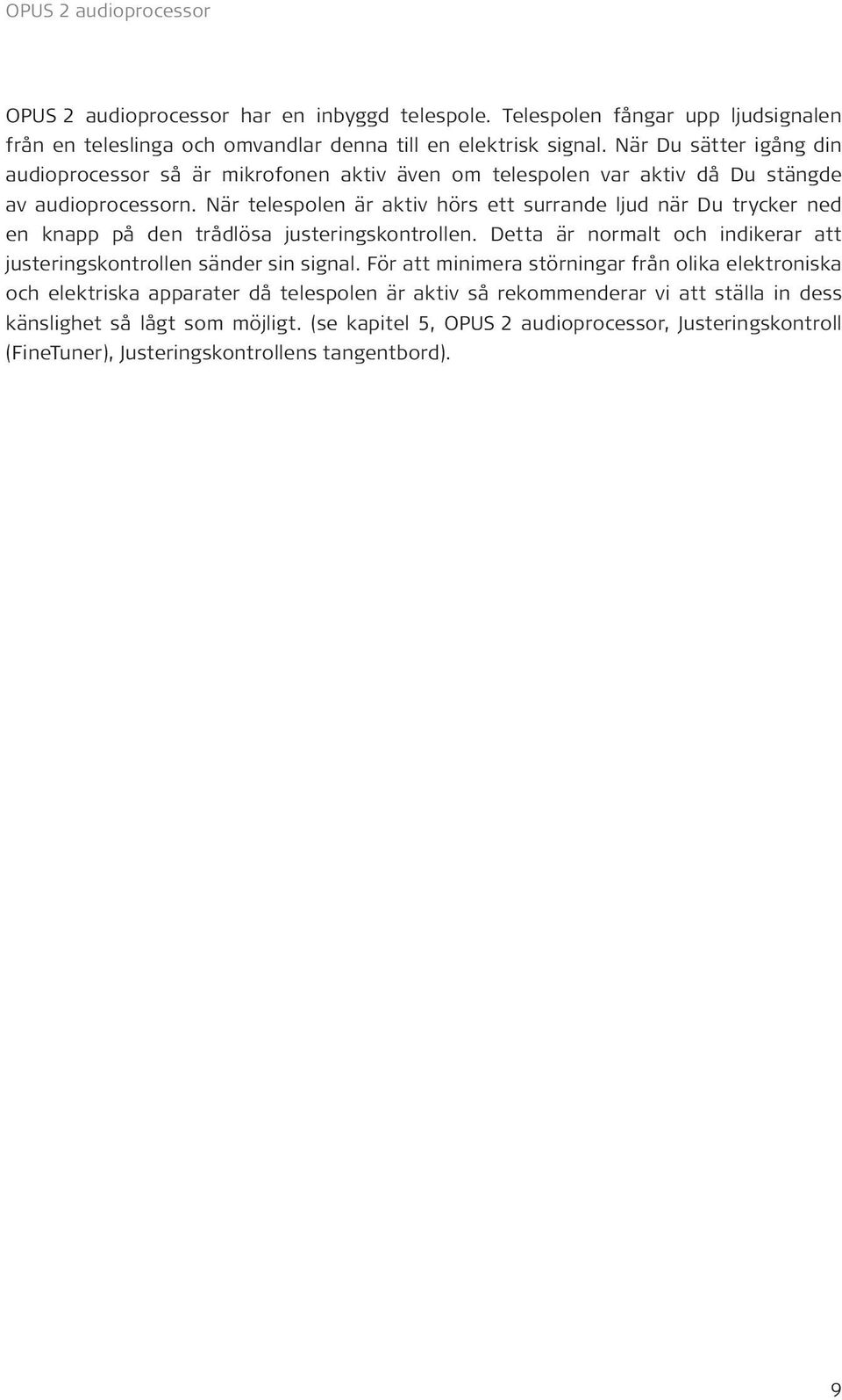 När telespolen är aktiv hörs ett surrande ljud när Du trycker ned en knapp på den trådlösa justeringskontrollen. Detta är normalt och indikerar att justeringskontrollen sänder sin signal.