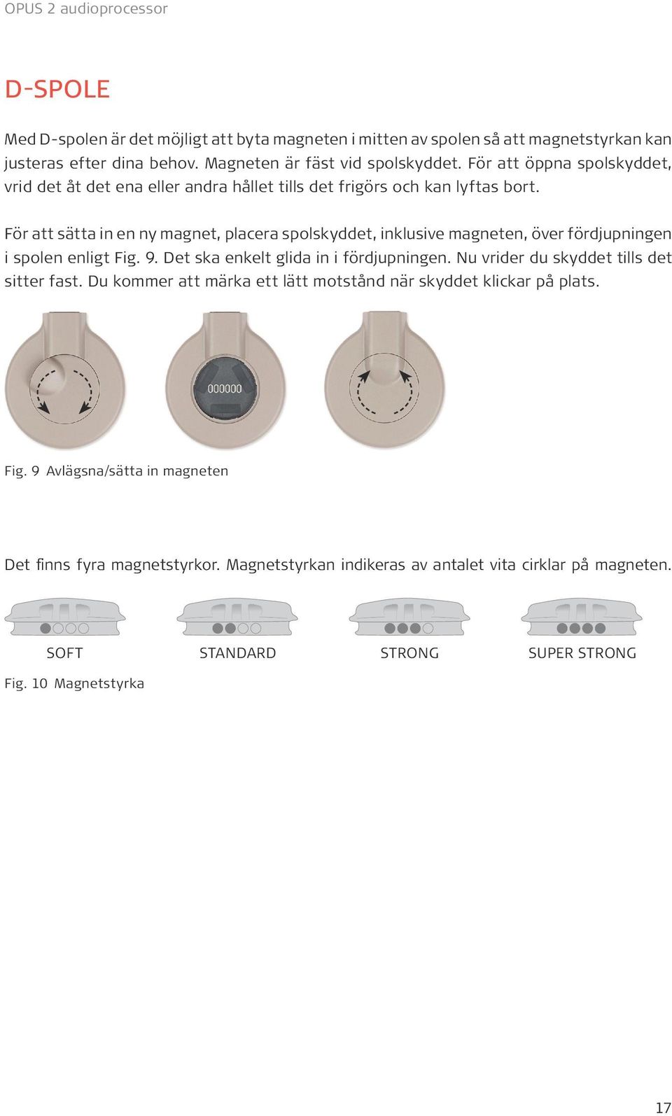 För att sätta in en ny magnet, placera spolskyddet, inklusive magneten, över fördjupningen i spolen enligt Fig. 9. Det ska enkelt glida in i fördjupningen.