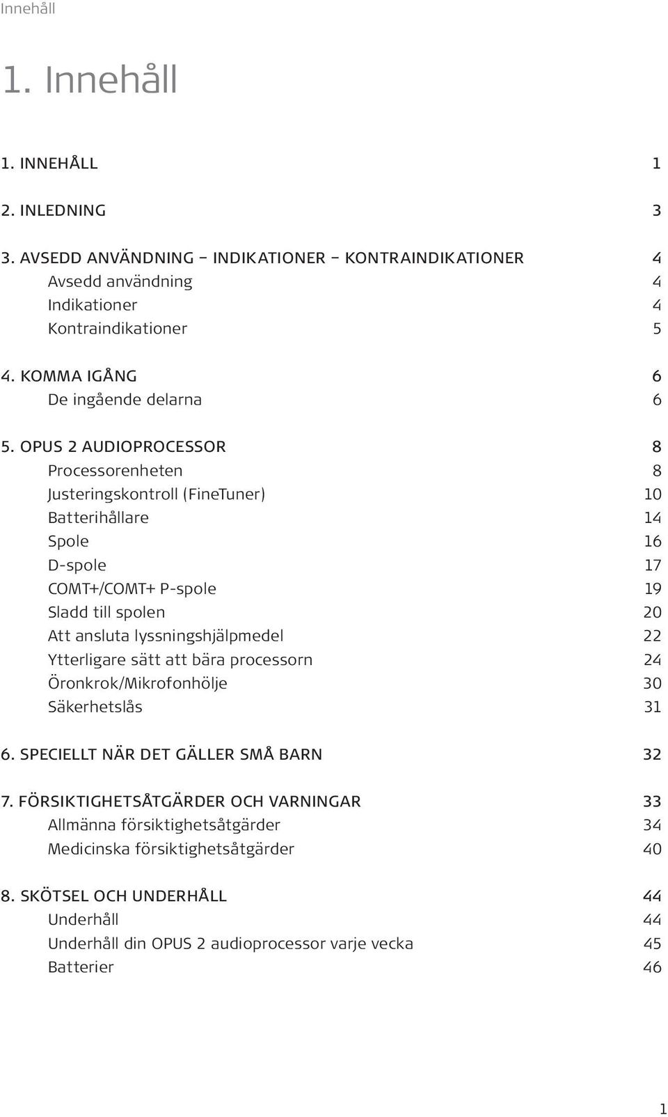 OPUS 2 AUDIOPROCESSOR 8 Processorenheten 8 Justeringskontroll (FineTuner) 10 Batterihållare 14 Spole 16 D-spole 17 COMT+/COMT+ P-spole 19 Sladd till spolen 20 Att ansluta