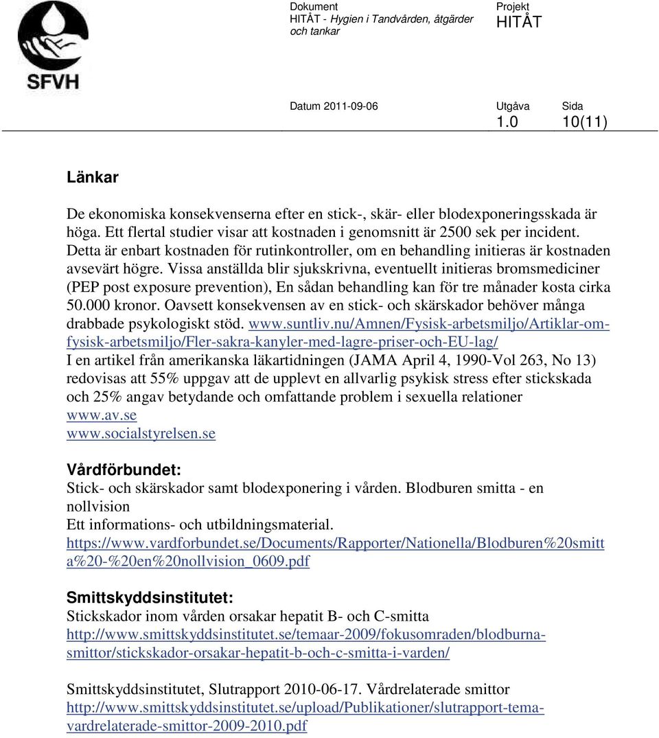 Vissa anställda blir sjukskrivna, eventuellt initieras bromsmediciner (PEP post exposure prevention), En sådan behandling kan för tre månader kosta cirka 50.000 kronor.