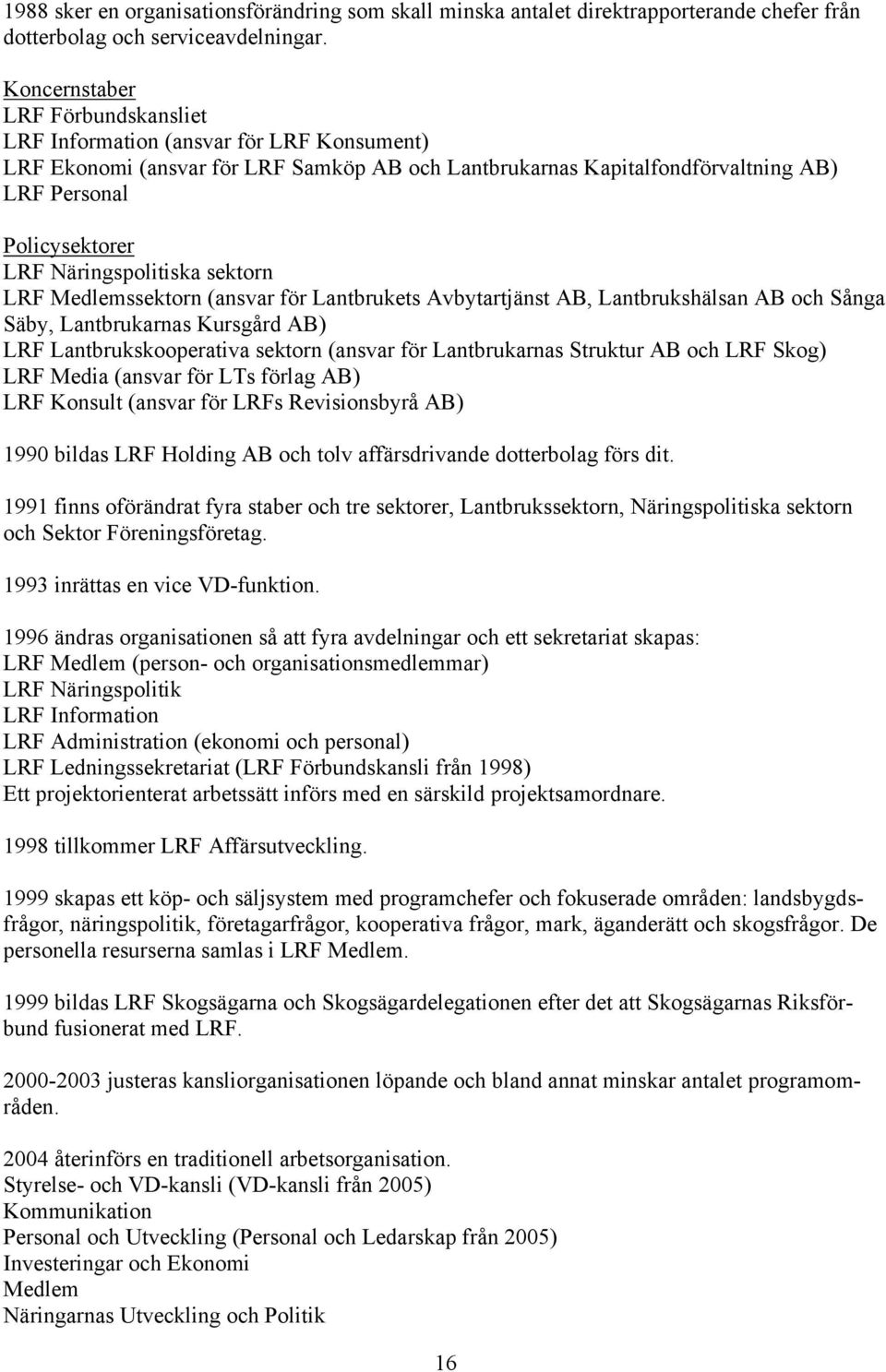 Näringspolitiska sektorn LRF Medlemssektorn (ansvar för Lantbrukets Avbytartjänst AB, Lantbrukshälsan AB och Sånga Säby, Lantbrukarnas Kursgård AB) LRF Lantbrukskooperativa sektorn (ansvar för