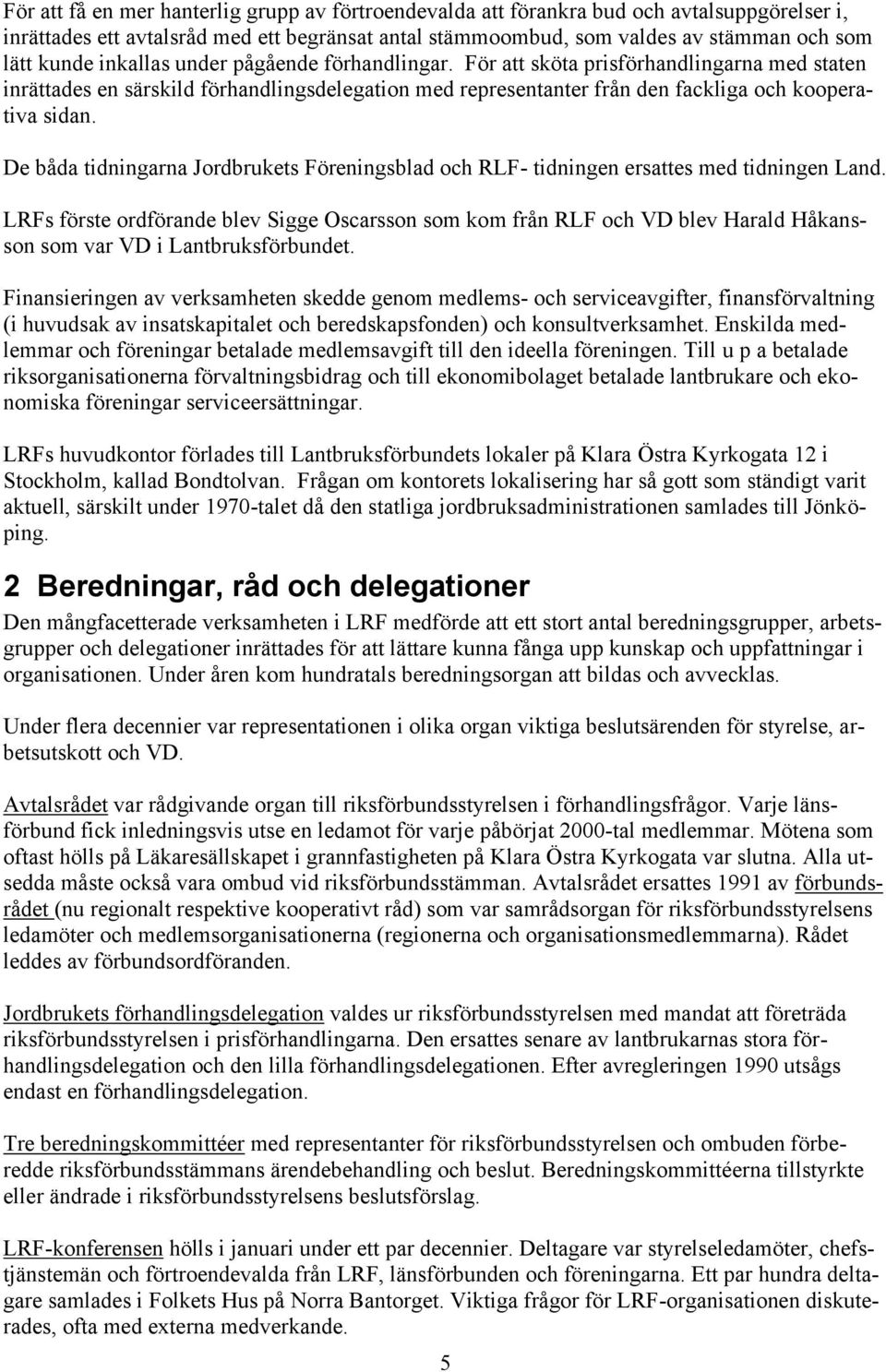 De båda tidningarna Jordbrukets Föreningsblad och RLF- tidningen ersattes med tidningen Land.