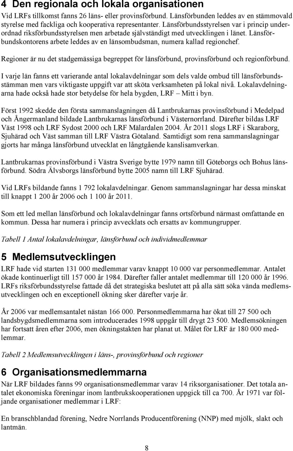 Länsförbundskontorens arbete leddes av en länsombudsman, numera kallad regionchef. Regioner är nu det stadgemässiga begreppet för länsförbund, provinsförbund och regionförbund.