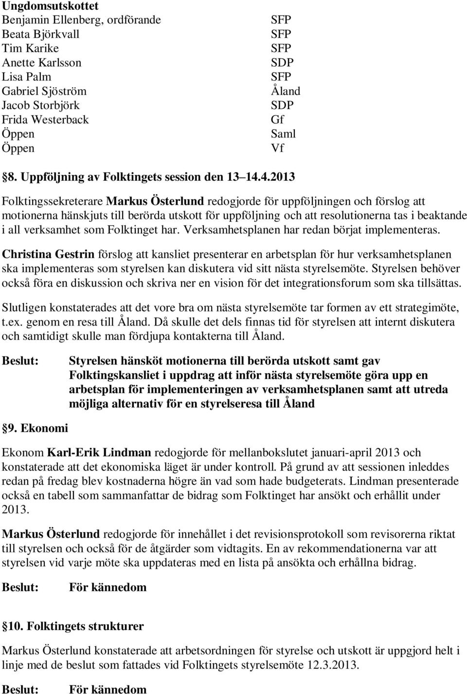 4.2013 Folktingssekreterare Markus Österlund redogjorde för uppföljningen och förslog att motionerna hänskjuts till berörda utskott för uppföljning och att resolutionerna tas i beaktande i all