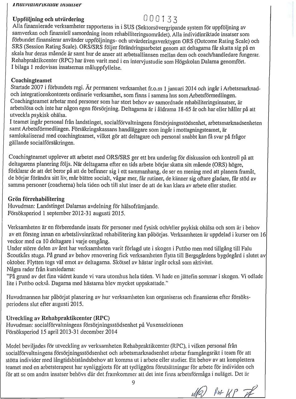 Alla individinriktade insatser som förbundet finansierar använder uppföljnings- och utvärderings verktygen ORS (Outeorne Rating Scale) och SRS (Session Rating Scale).