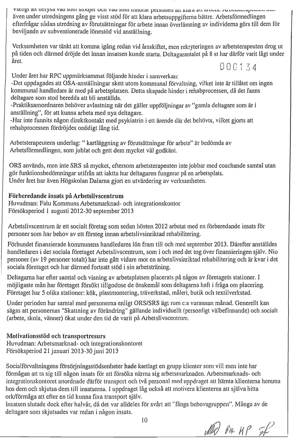 Arbetsförmedlingen efterfrågar sådan utredning av förutsättningar för arbete innan överlänuling av individerna görs till dem för beviljande av subventionerade lönestöd vid anställning.