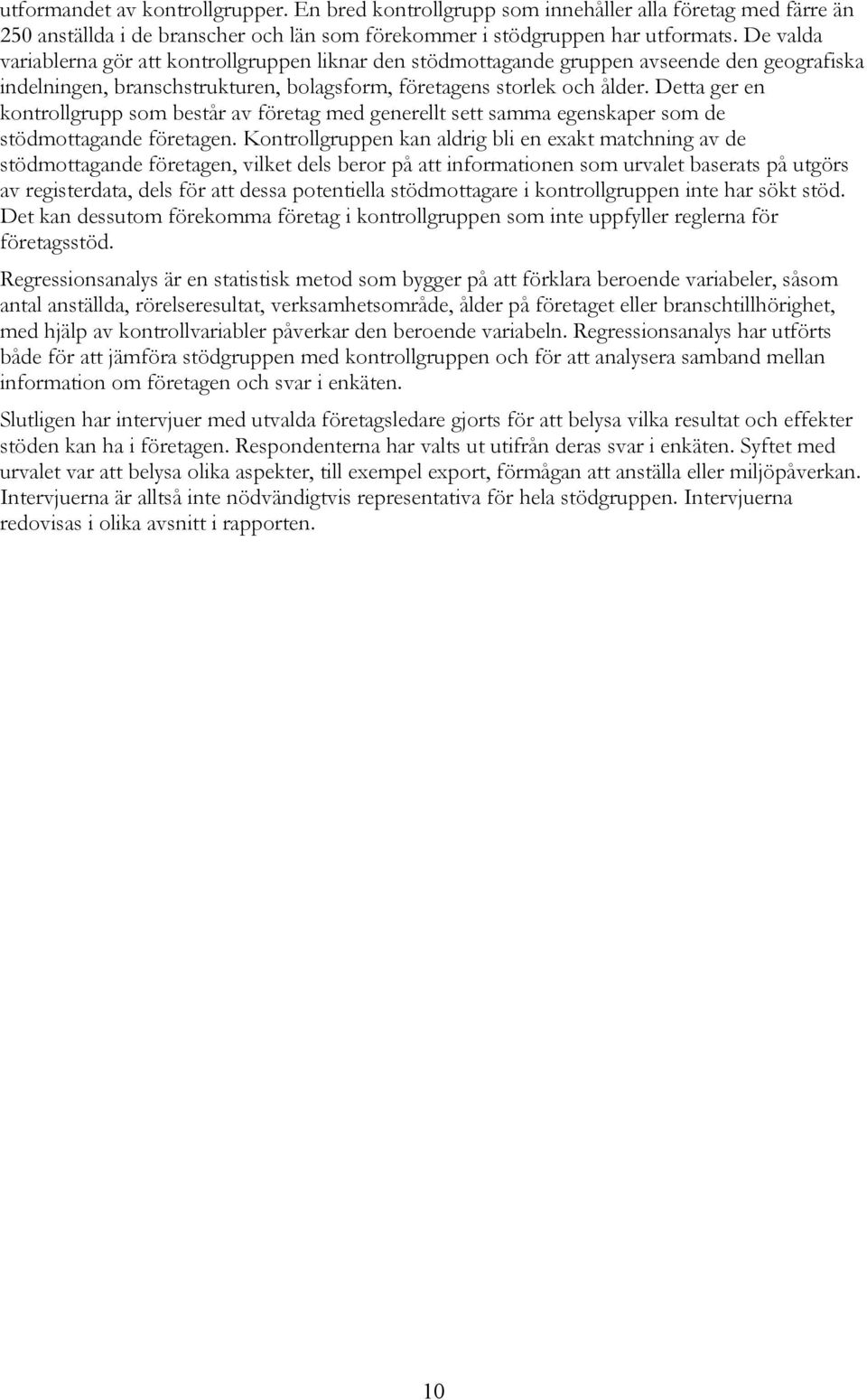 Detta ger en kontrollgrupp som består av företag med generellt sett samma egenskaper som de stödmottagande företagen.