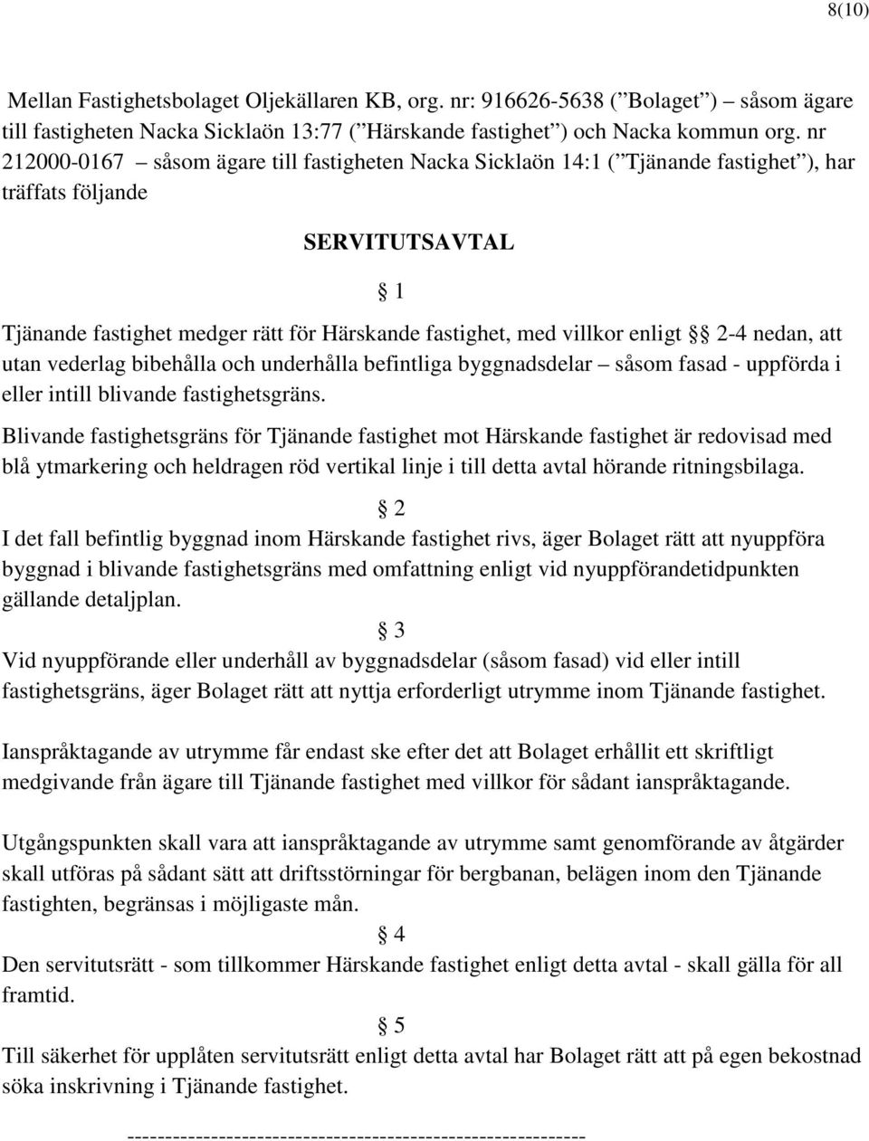 enligt 2-4 nedan, att utan vederlag bibehålla och underhålla befintliga byggnadsdelar såsom fasad - uppförda i eller intill blivande fastighetsgräns.