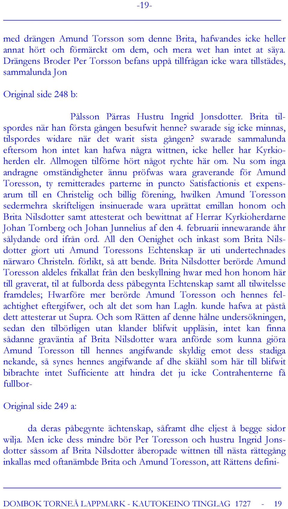 Brita tilspordes när han första gången besufwit henne? swarade sig icke minnas, tilspordes widare när det warit sista gången?