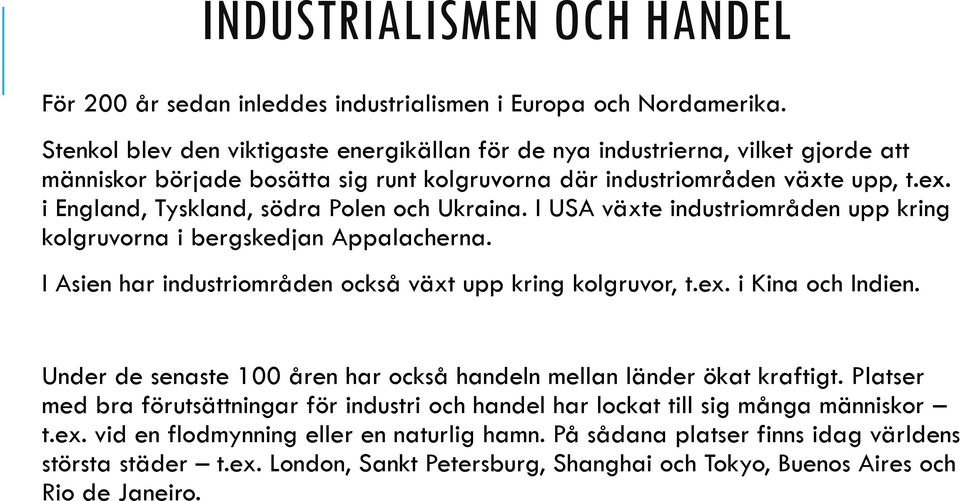 i England, Tyskland, södra Polen och Ukraina. I USA växte industriområden upp kring kolgruvorna i bergskedjan Appalacherna. I Asien har industriområden också växt upp kring kolgruvor, t.ex.