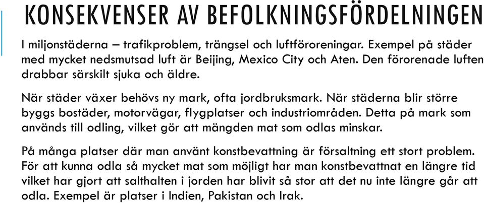 När städerna blir större byggs bostäder, motorvägar, flygplatser och industriområden. Detta på mark som används till odling, vilket gör att mängden mat som odlas minskar.