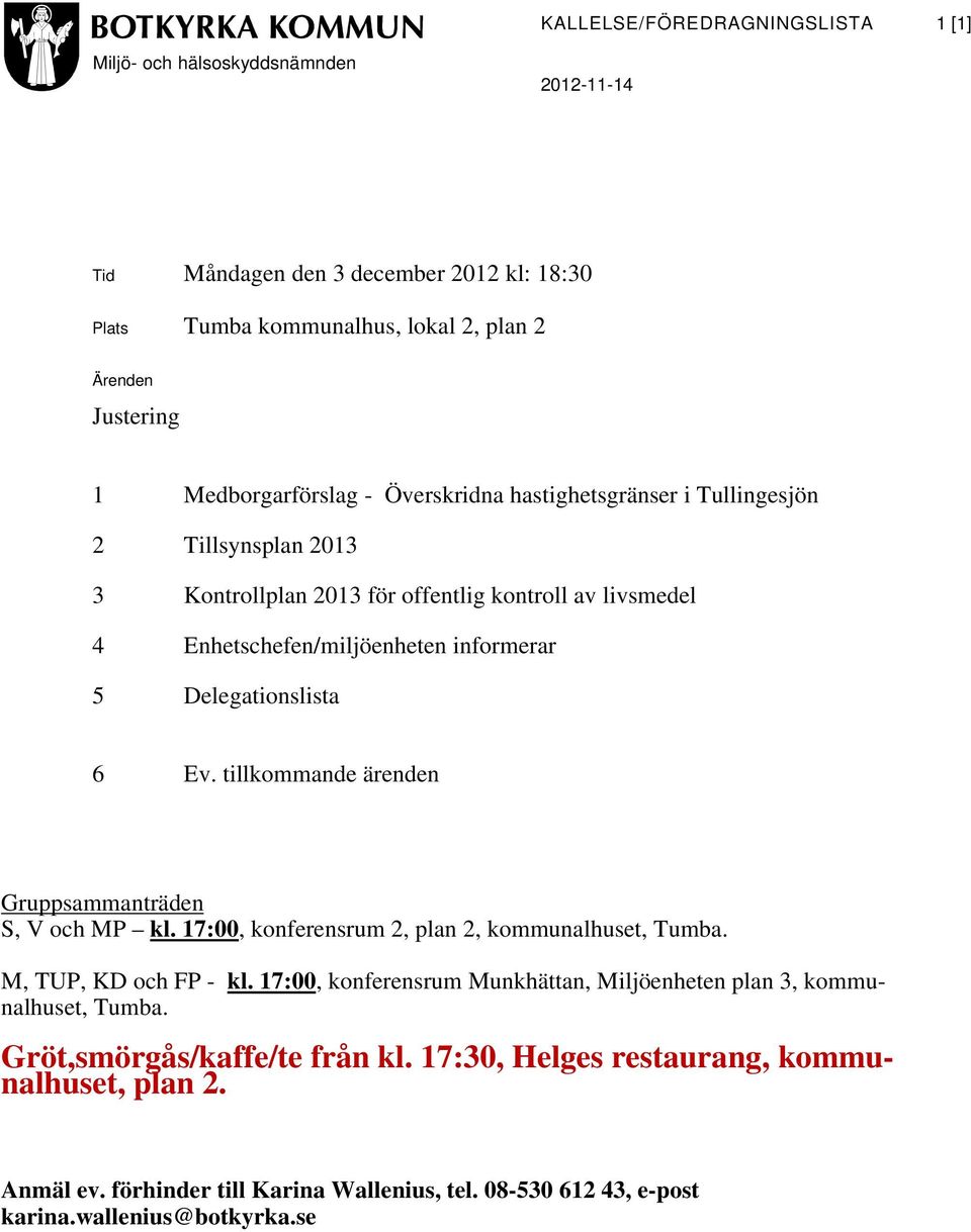 Delegationslista 6 Ev. tillkommande ärenden Gruppsammanträden S, V och MP kl. 17:00, konferensrum 2, plan 2, kommunalhuset, Tumba. M, TUP, KD och FP - kl.