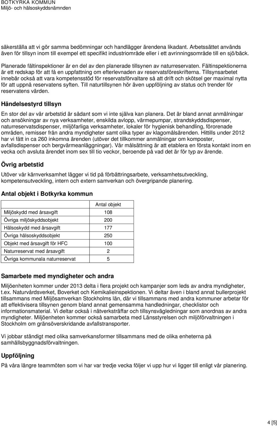 Planerade fältinspektioner är en del av den planerade tillsynen av naturreservaten. Fältinspektionerna är ett redskap för att få en uppfattning om efterlevnaden av reservatsföreskrifterna.