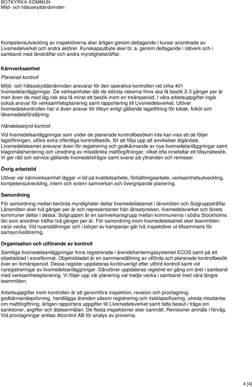 De verksamheter där de största riskerna finns ska få besök 2-3 gånger per år men även de med låg risk ska få minst ett besök inom en treårsperiod.