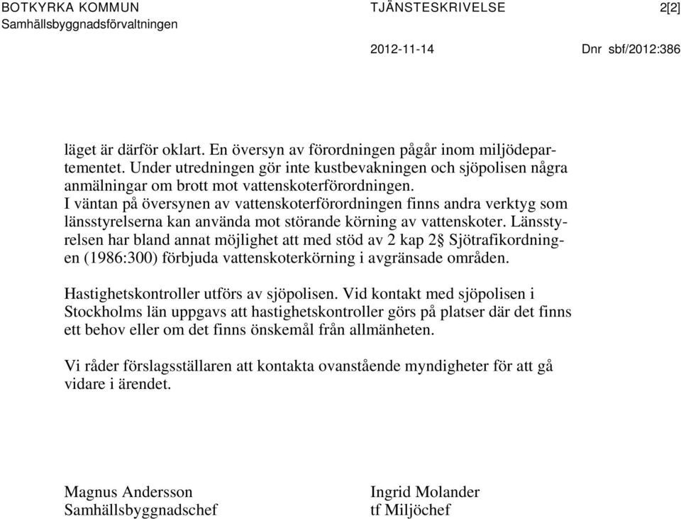 I väntan på översynen av vattenskoterförordningen finns andra verktyg som länsstyrelserna kan använda mot störande körning av vattenskoter.