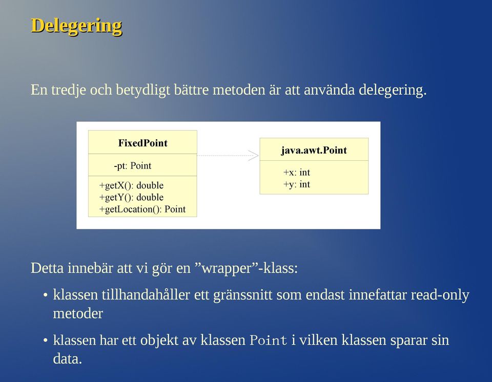 point +x: int +y: int Detta innebär att vi gör en wrapper -klass: klassen tillhandahåller ett