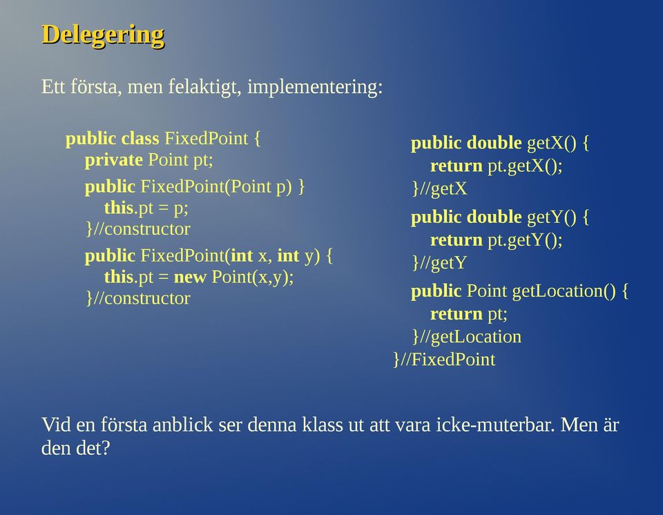 pt = new Point(x,y); }//constructor public double getx() { return pt.getx(); }//getx public double gety() { return pt.