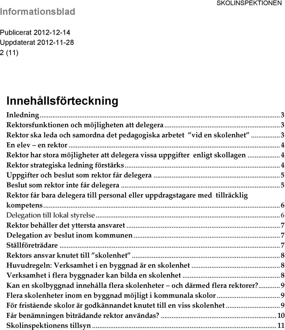 .. 4 Rektor strategiska ledning förstärks... 4 Uppgifter och beslut som rektor får delegera... 5 Beslut som rektor inte får delegera.