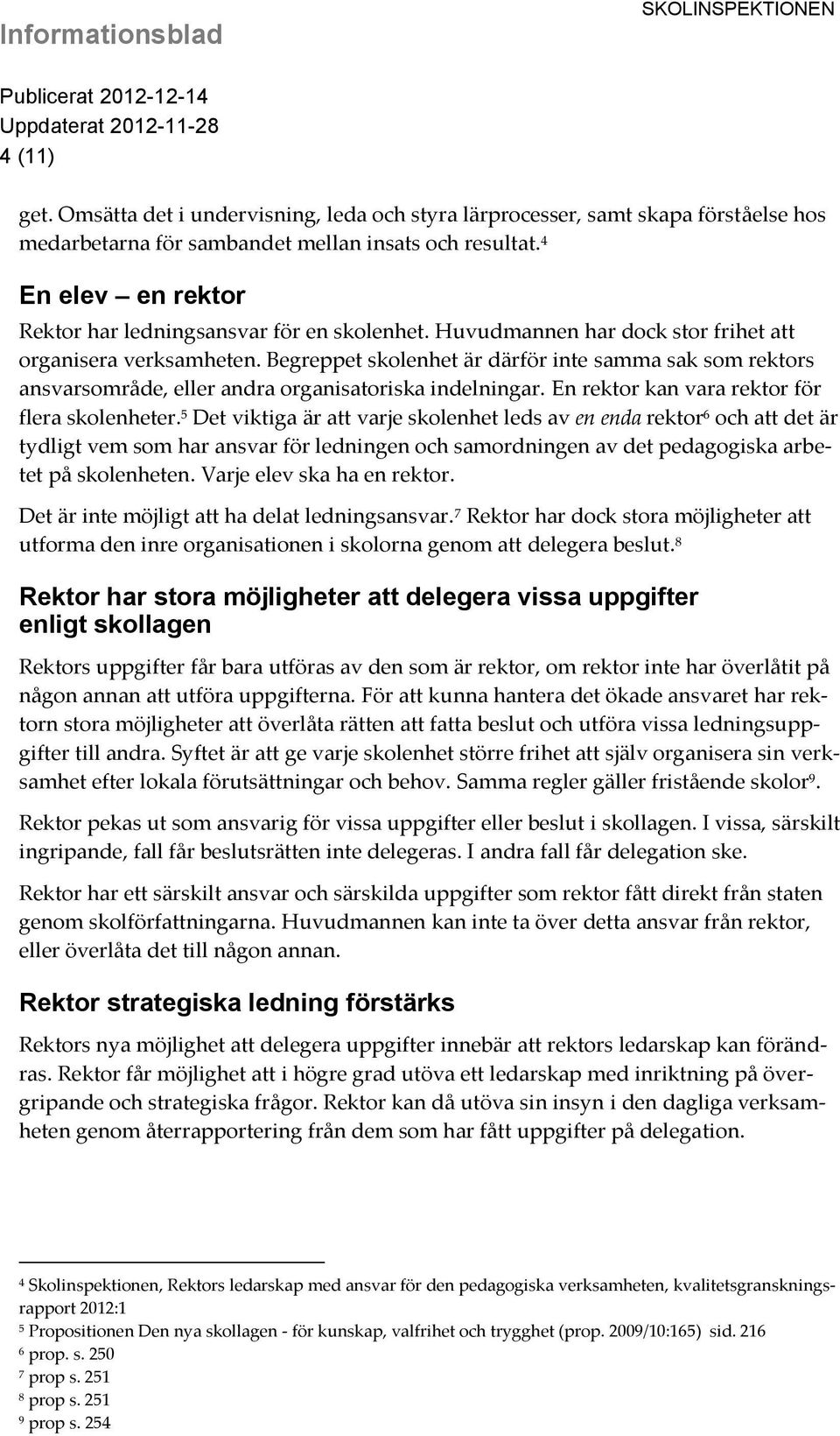 Begreppet skolenhet är därför inte samma sak som rektors ansvarsområde, eller andra organisatoriska indelningar. En rektor kan vara rektor för flera skolenheter.