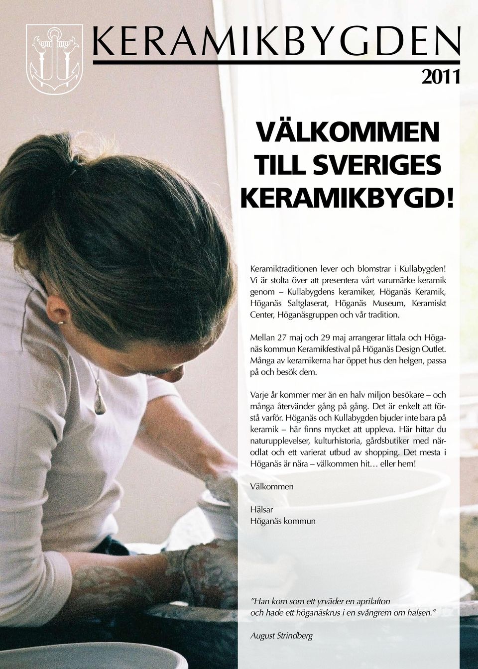 Mellan 27 maj och 29 maj arrangerar Iittala och kommun Keramikfestival på Design Outlet. Många av keramikerna har öppet hus den helgen, passa på och besök dem.