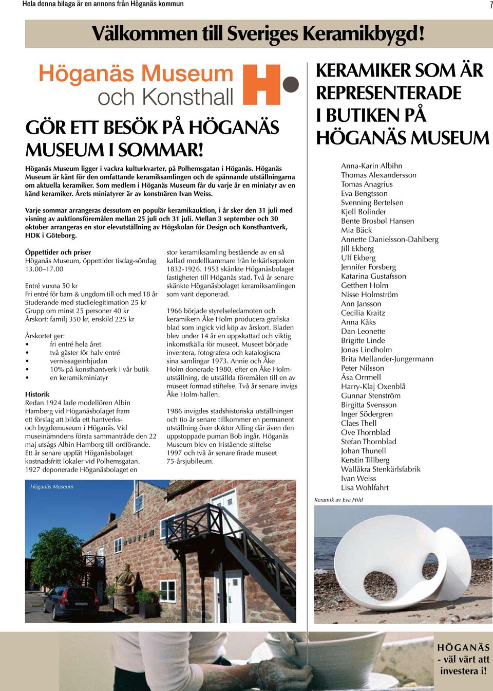 Årets miniatyrer är av konstnären Ivan Weiss. Varje sommar arrangeras dessutom en populär keramikauktion, i år sker den 31 juli med visning av auktionsföremålen mellan 25 juli och 31 juli.