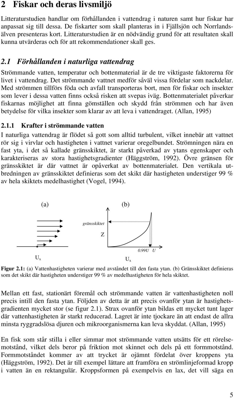 Litteraturstudien är en nödvändig grund för att resultaten skall kunna utvärderas och för att rekommendationer skall ges. 2.