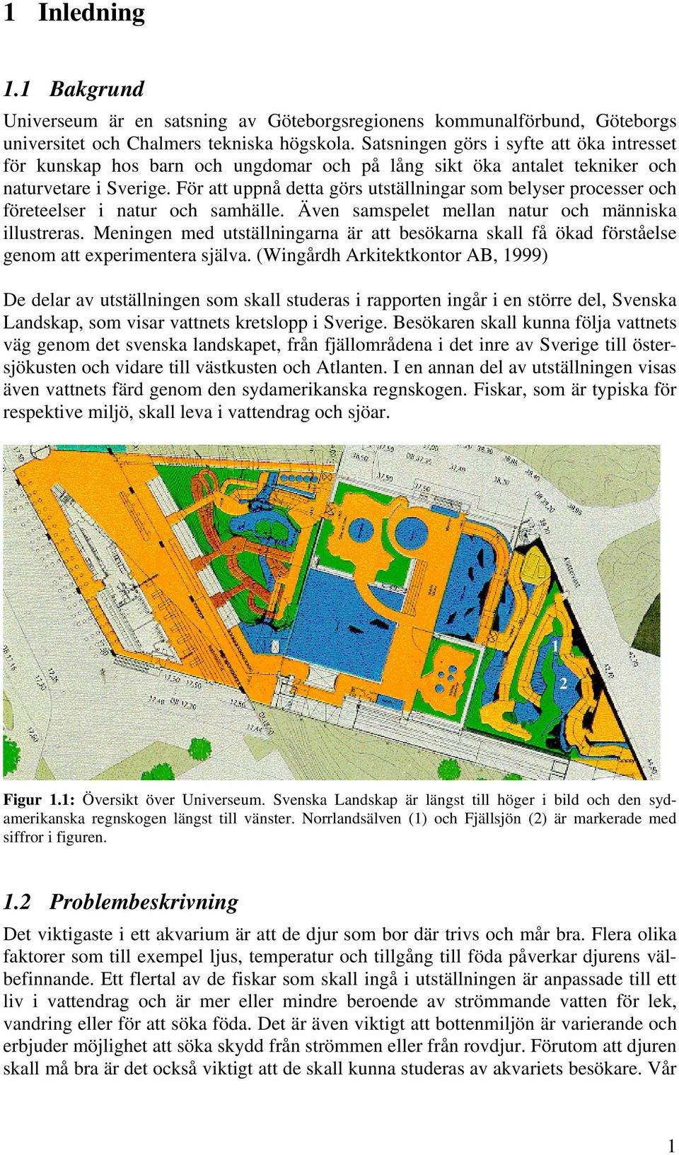 För att uppnå detta görs utställningar som belyser processer och företeelser i natur och samhälle. Även samspelet mellan natur och människa illustreras.