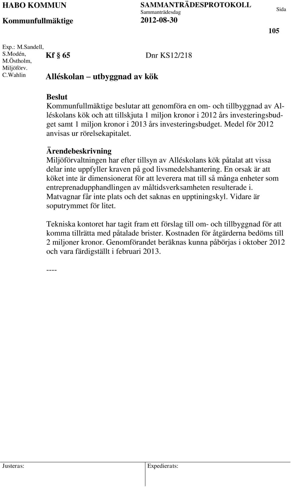 kronor i 2013 års investeringsbudget. Medel för 2012 anvisas ur rörelsekapitalet.