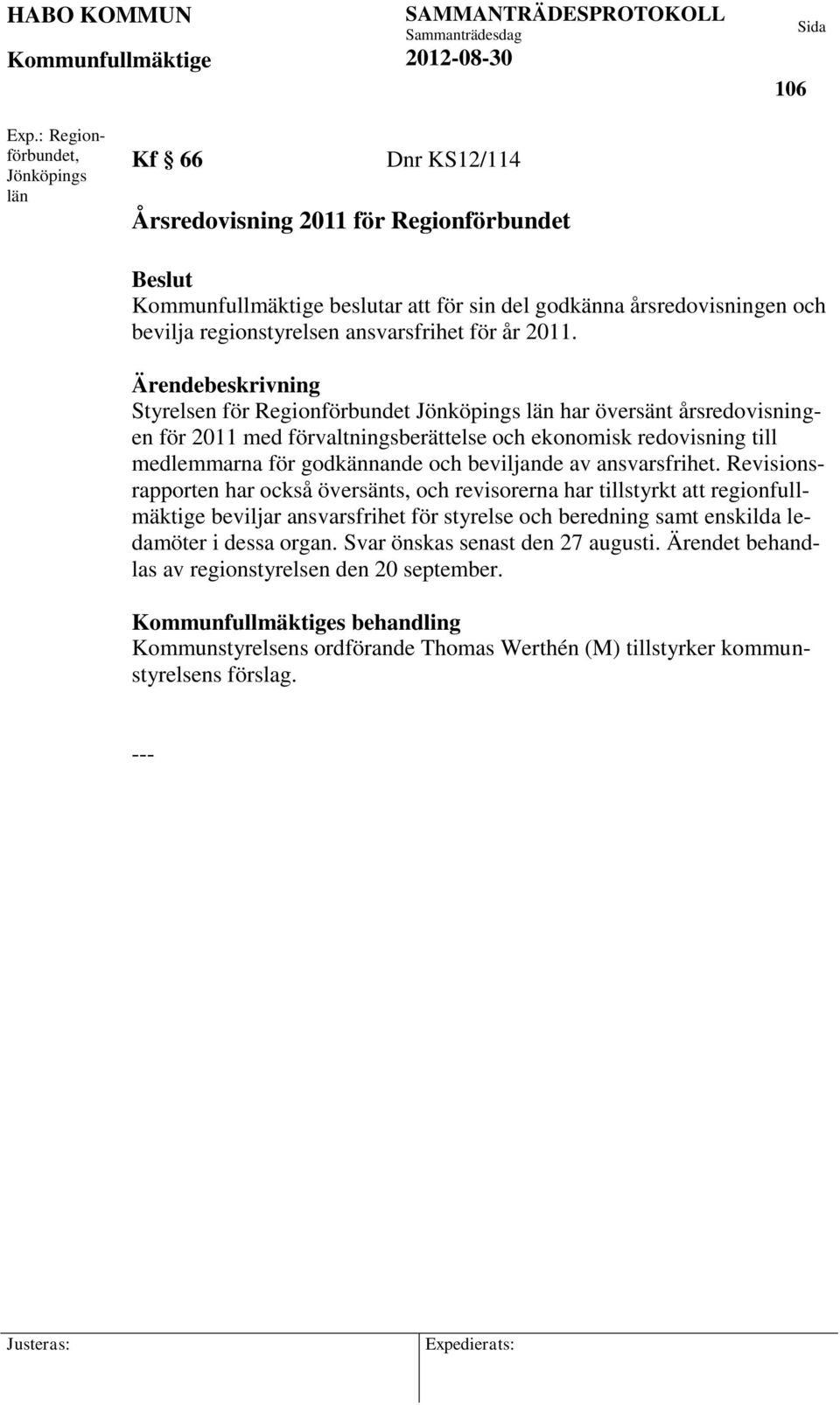 Ärendebeskrivning Styrelsen för Regionförbundet Jönköpings län har översänt årsredovisningen för 2011 med förvaltningsberättelse och ekonomisk redovisning till medlemmarna för godkännande och