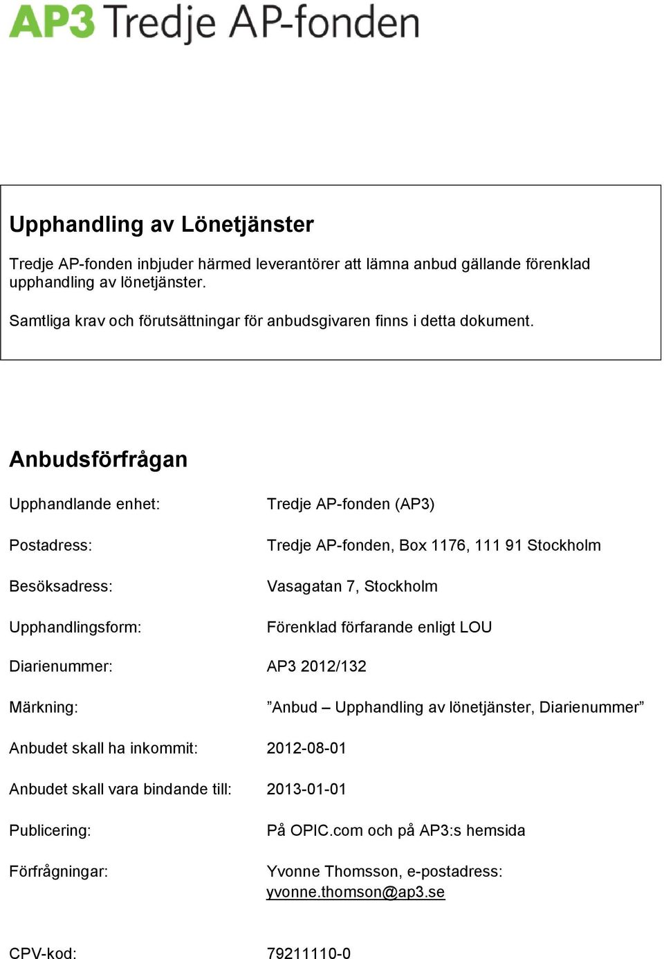 Anbudsförfrågan Upphandlande enhet: Postadress: Besöksadress: Upphandlingsform: Tredje AP-fonden (AP3) Tredje AP-fonden, Box 1176, 111 91 Stockholm Vasagatan 7, Stockholm