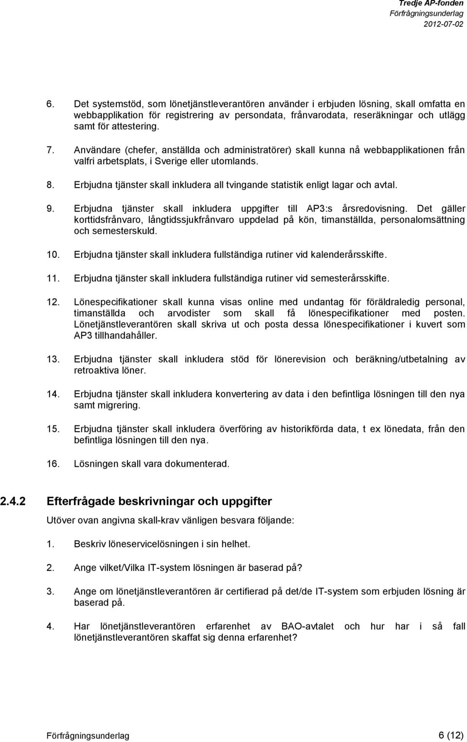 Erbjudna tjänster skall inkludera all tvingande statistik enligt lagar och avtal. 9. Erbjudna tjänster skall inkludera uppgifter till AP3:s årsredovisning.