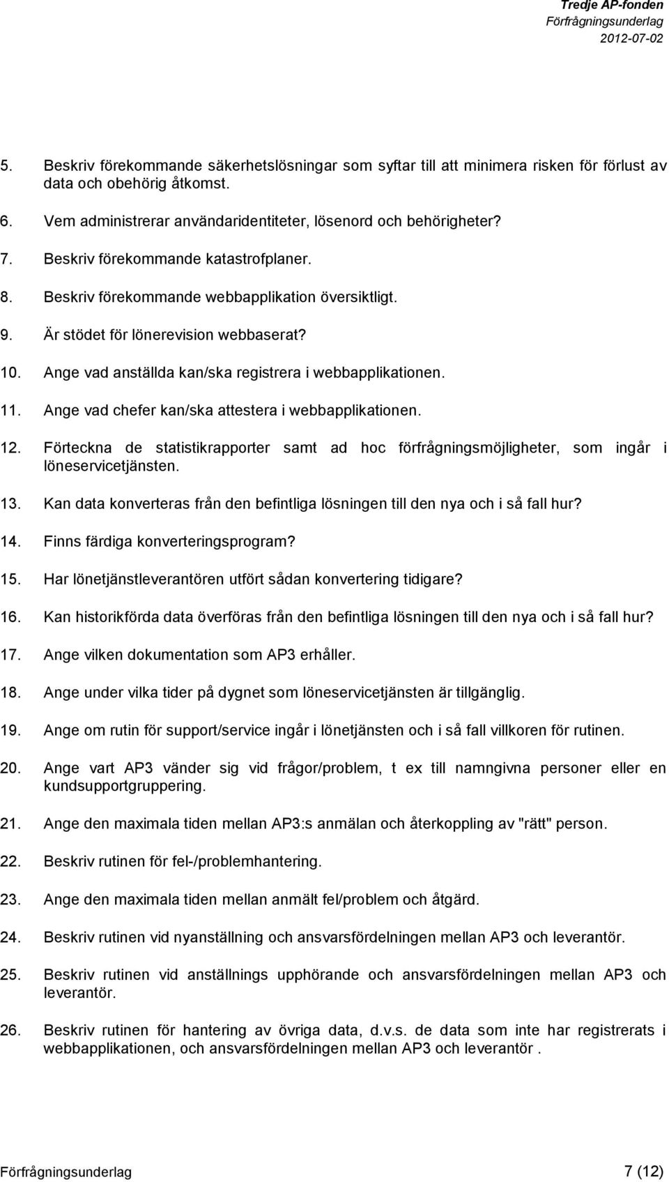 Ange vad chefer kan/ska attestera i webbapplikationen. 12. Förteckna de statistikrapporter samt ad hoc förfrågningsmöjligheter, som ingår i löneservicetjänsten. 13.