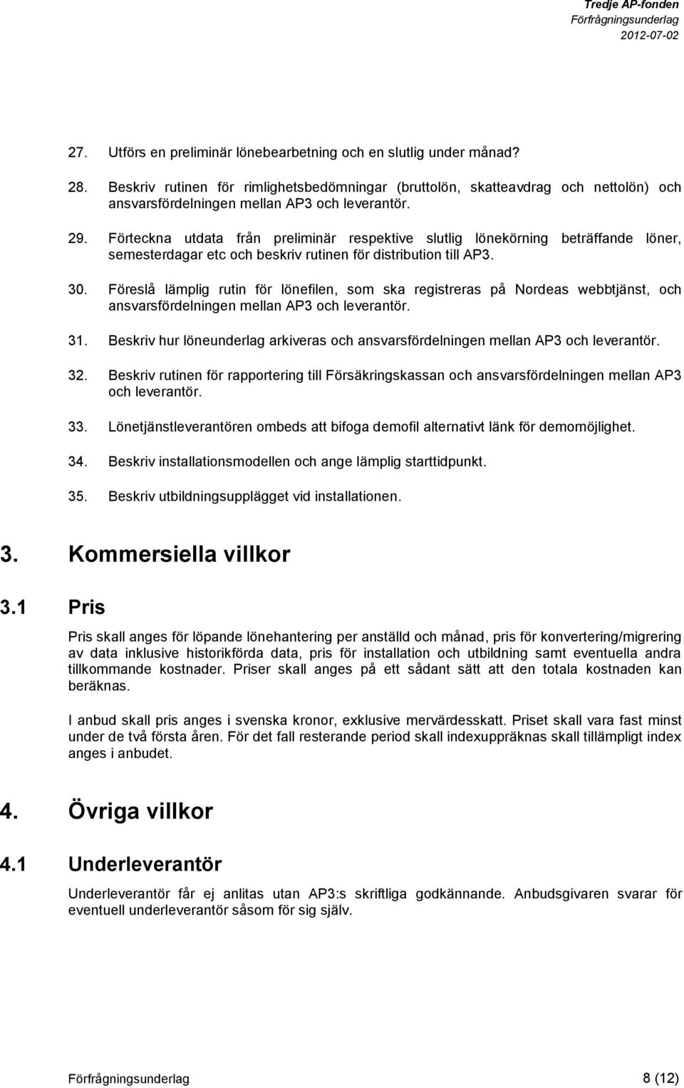 Förteckna utdata från preliminär respektive slutlig lönekörning beträffande löner, semesterdagar etc och beskriv rutinen för distribution till AP3. 30.