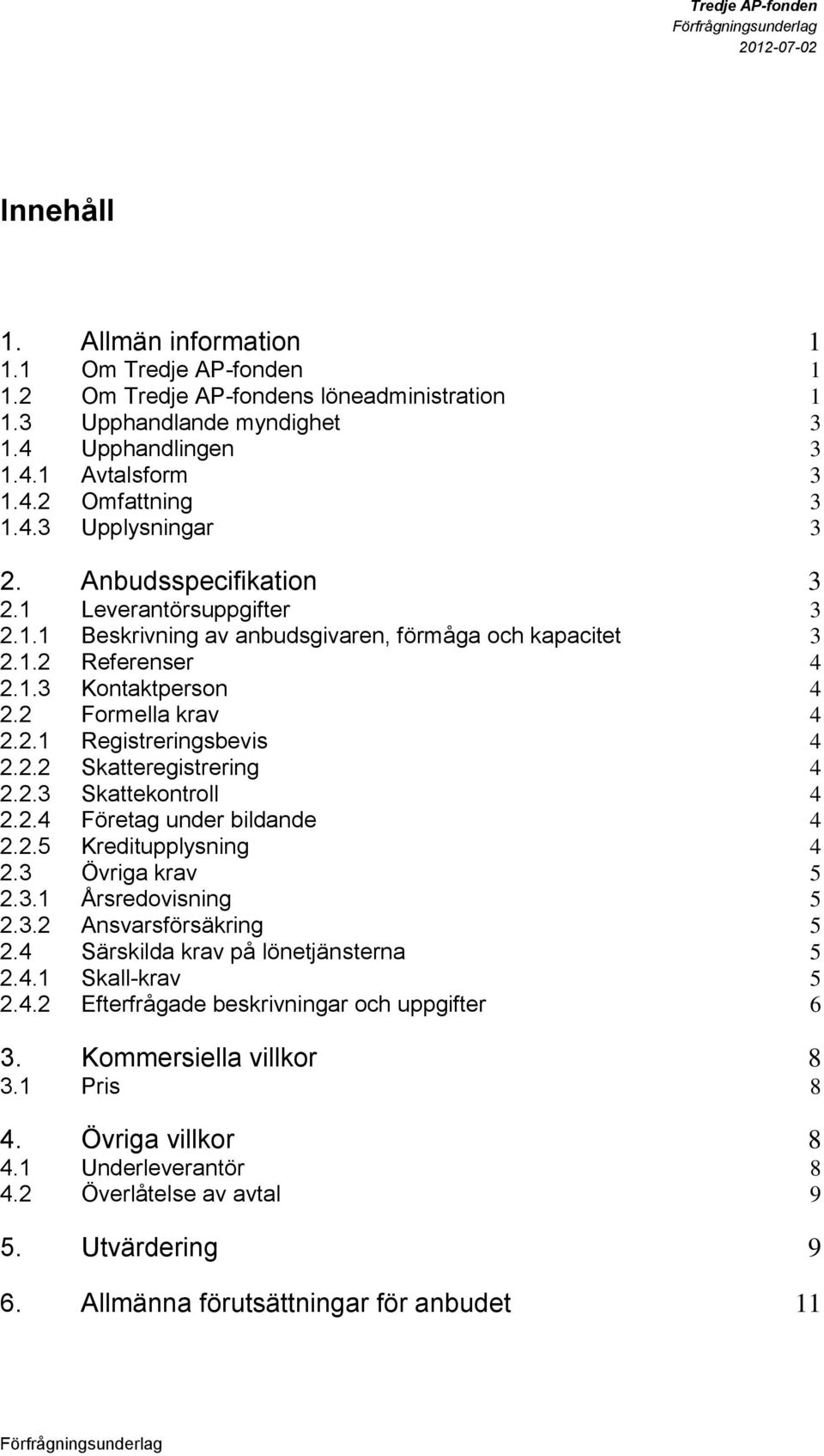 2.2 Skatteregistrering 4 2.2.3 Skattekontroll 4 2.2.4 Företag under bildande 4 2.2.5 Kreditupplysning 4 2.3 Övriga krav 5 2.3.1 Årsredovisning 5 2.3.2 Ansvarsförsäkring 5 2.