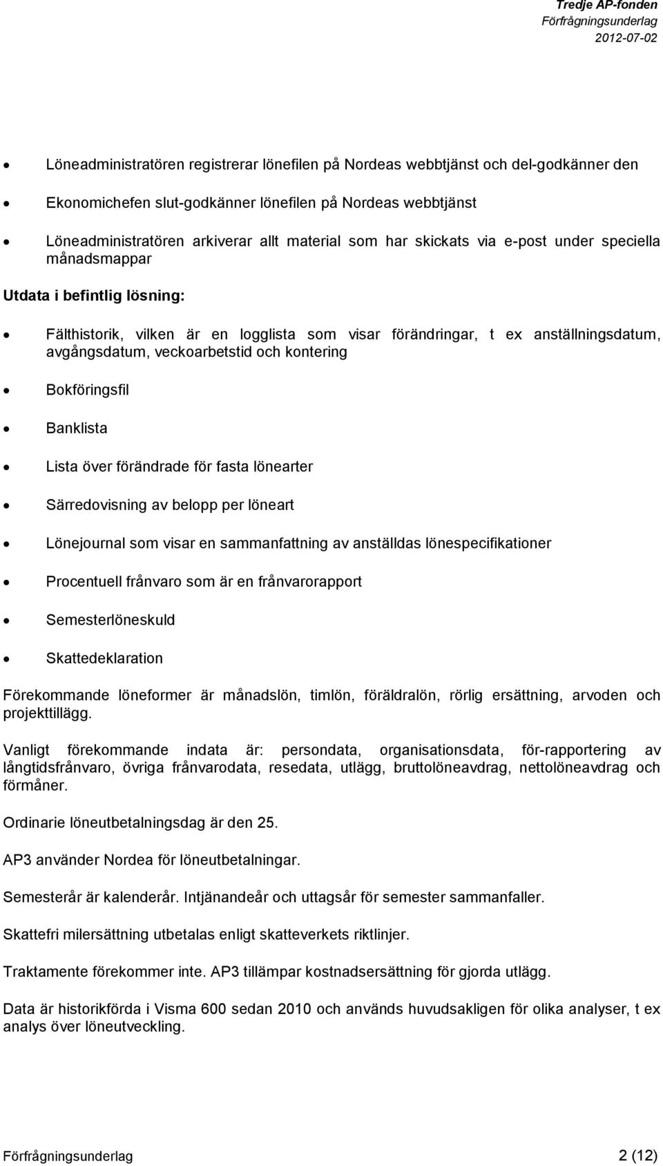 kontering Bokföringsfil Banklista Lista över förändrade för fasta lönearter Särredovisning av belopp per löneart Lönejournal som visar en sammanfattning av anställdas lönespecifikationer Procentuell